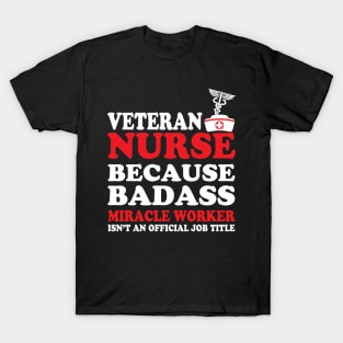 Veteran Nurse Because Badass Miracle Worker Isn't an Official Job Title T-Shirt